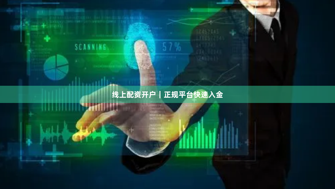 线上配资开户｜正规平台快速入金