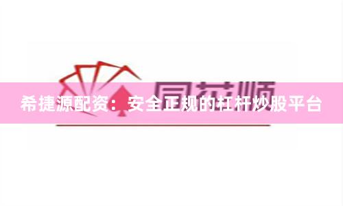希捷源配资：安全正规的杠杆炒股平台