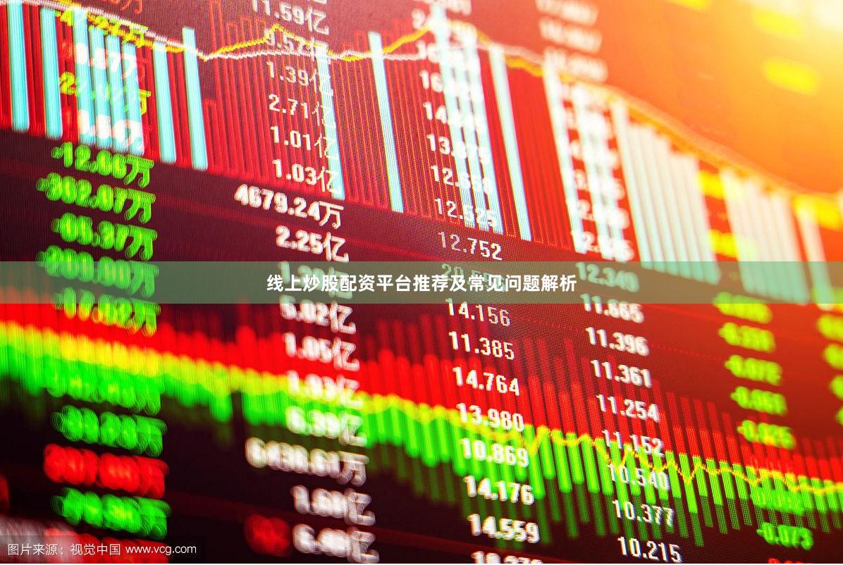 线上炒股配资平台推荐及常见问题解析