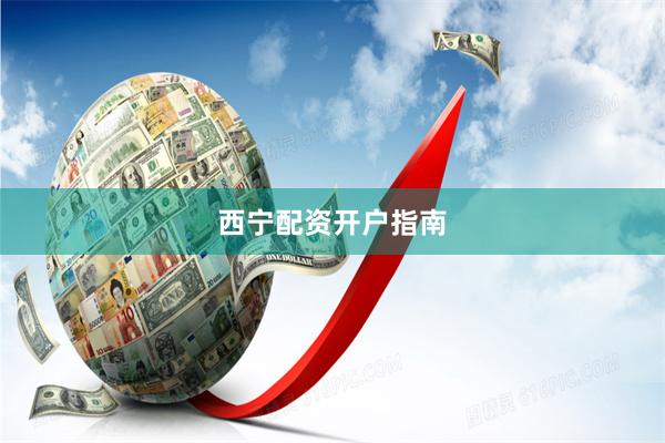 西宁配资开户指南