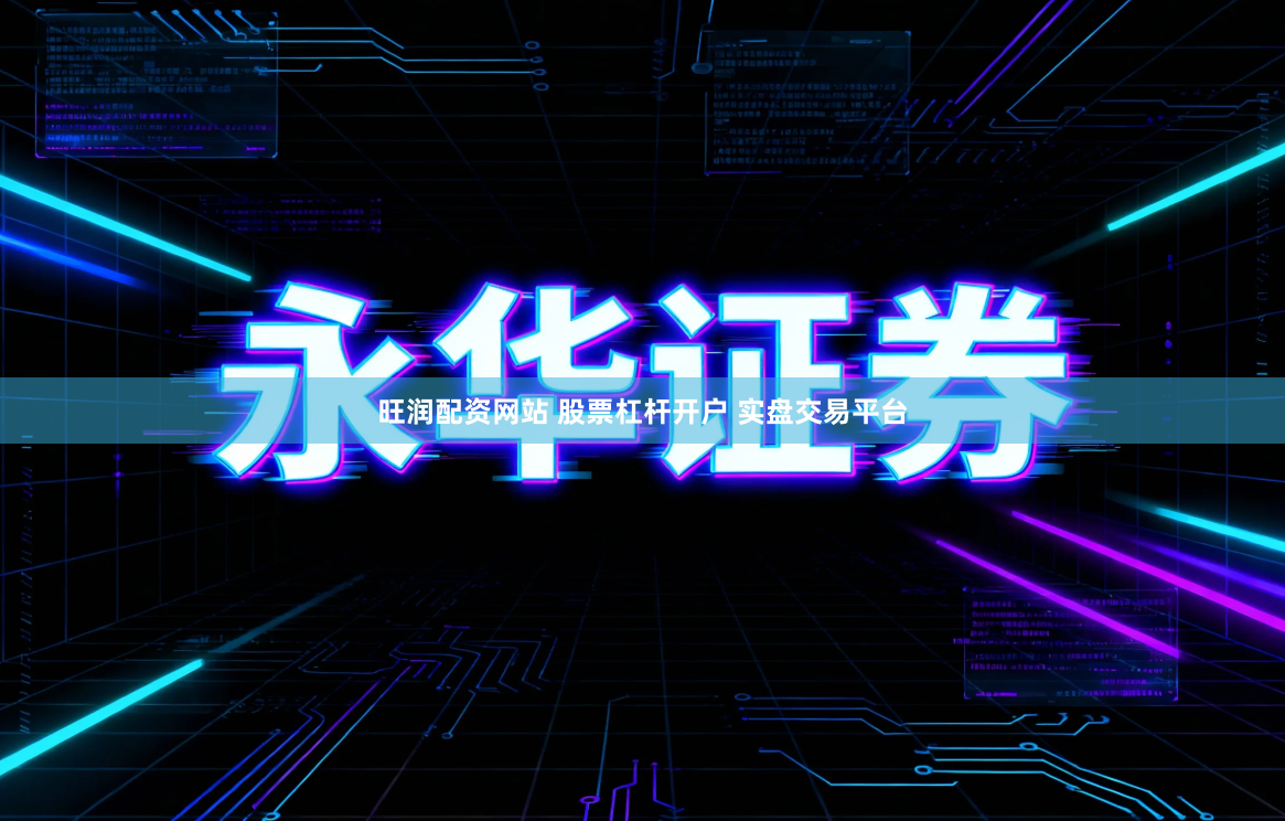 旺润配资网站 股票杠杆开户 实盘交易平台