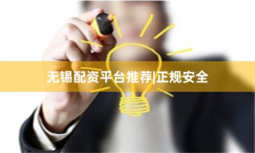 无锡配资平台推荐|正规安全