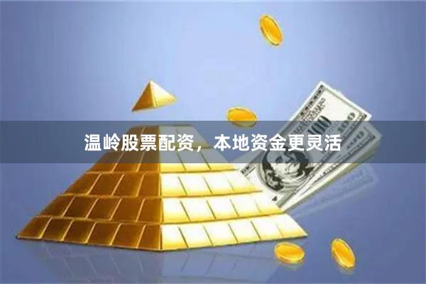 温岭股票配资，本地资金更灵活