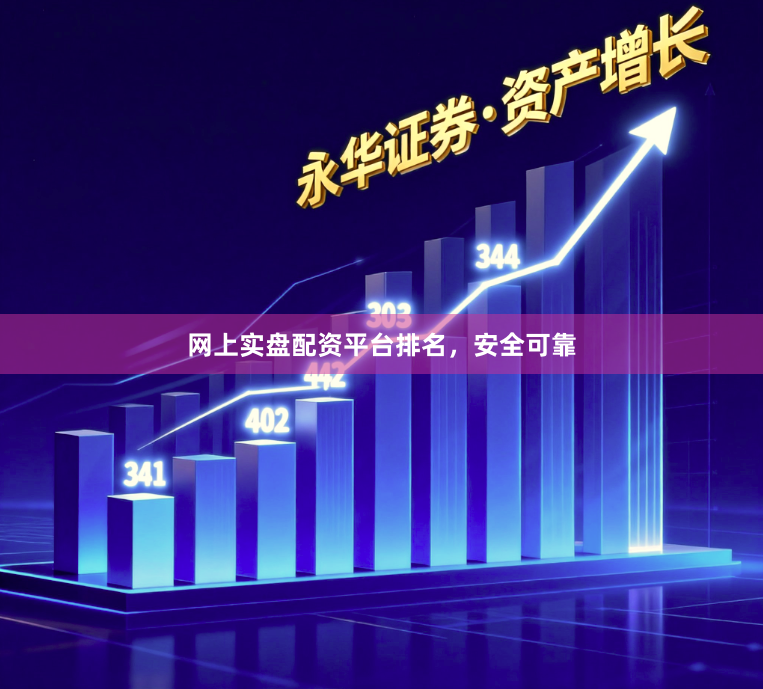 网上实盘配资平台排名，安全可靠