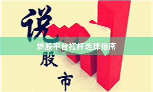 炒股平台杠杆选择指南