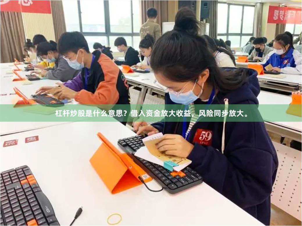 杠杆炒股是什么意思？借入资金放大收益，风险同步放大。